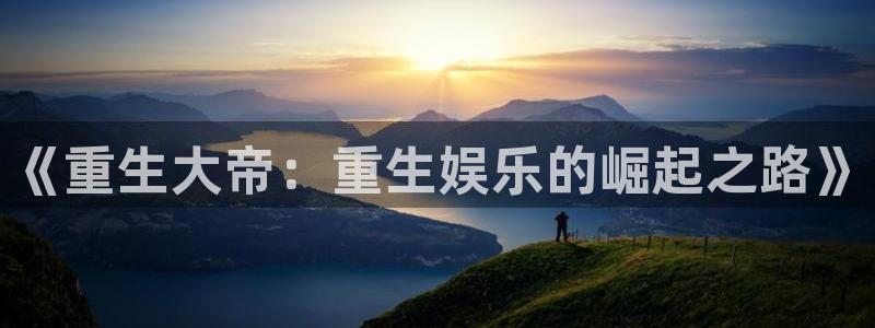 开心彩股份：《重生大帝：重生娱乐的崛起之路》