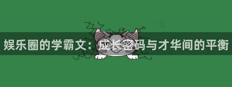 开心彩体育4：娱乐圈的学霸文：成长密码与才华间的平衡