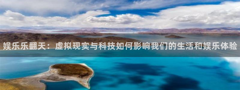 福建开心彩机电股份公司：娱乐乐翻天：虚拟现实与科技如何影响我们的生活和娱乐体验