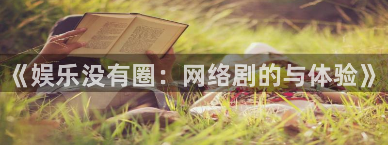 开心彩4平台：《娱乐没有圈：网络剧的与体验》
