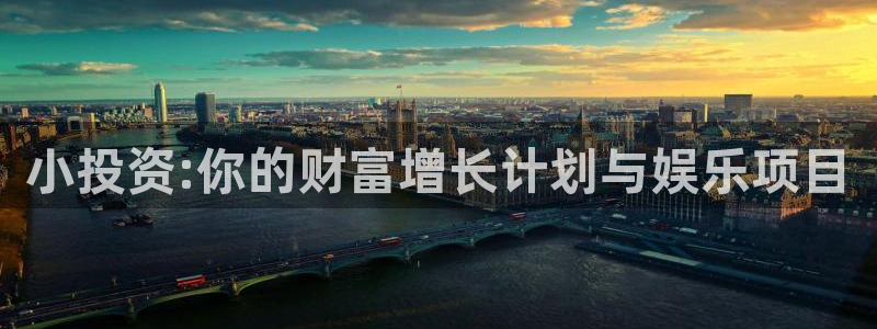 开心彩体育注册登录入口：小投资:你的财富增长计划与娱乐项目